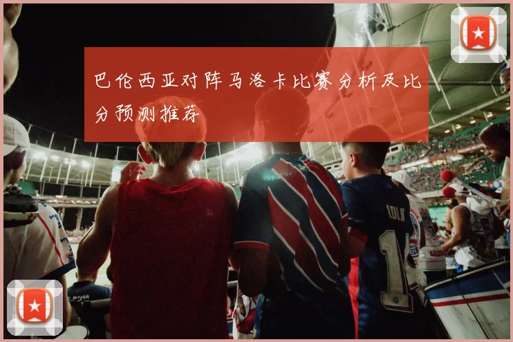 巴伦西亚对阵马洛卡比赛分析及比分预测推荐
