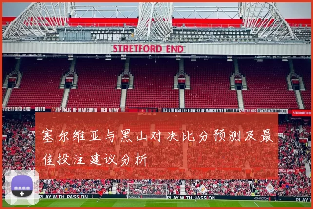塞尔维亚与黑山对决比分预测及最佳投注建议分析